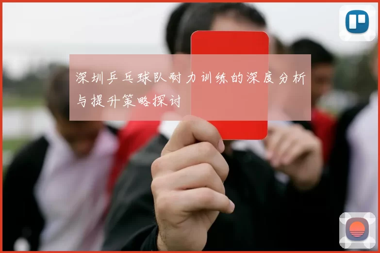 深圳乒乓球队耐力训练的深度分析与提升策略探讨