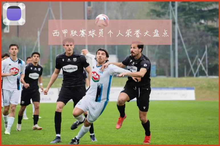 西甲联赛球员个人荣誉大盘点