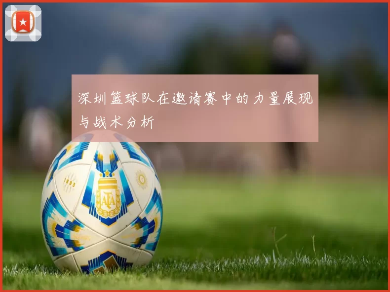 深圳篮球队在邀请赛中的力量展现与战术分析