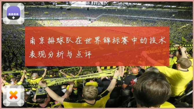 南京排球队在世界锦标赛中的技术表现分析与点评