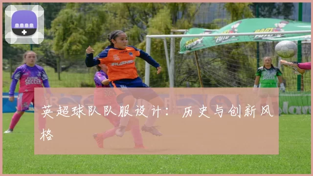 英超球队队服设计：历史与创新风格