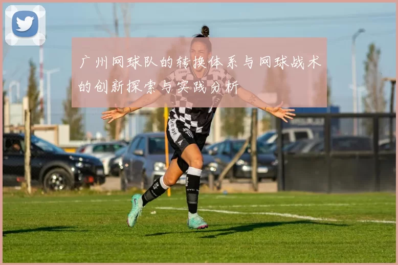 广州网球队的转换体系与网球战术的创新探索与实践分析