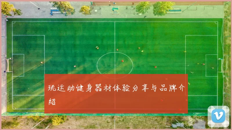 玩运动健身器材体验分享与品牌介绍