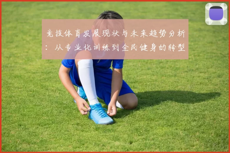 竞技体育发展现状与未来趋势分析：从专业化训练到全民健身的转型路径探讨