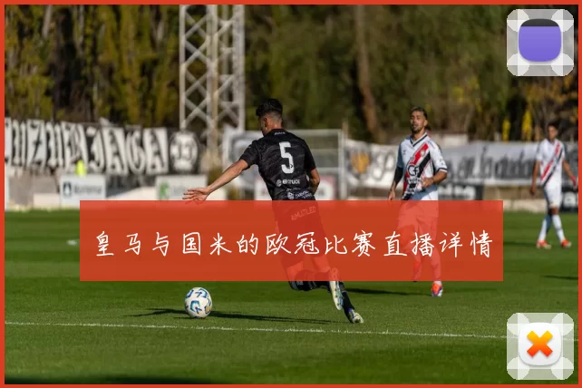 皇马与国米的欧冠比赛直播详情