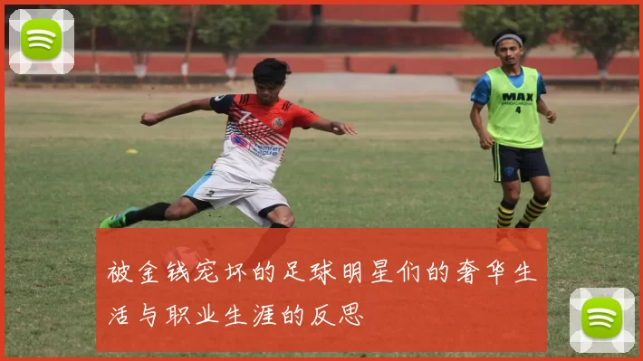 被金钱宠坏的足球明星们的奢华生活与职业生涯的反思