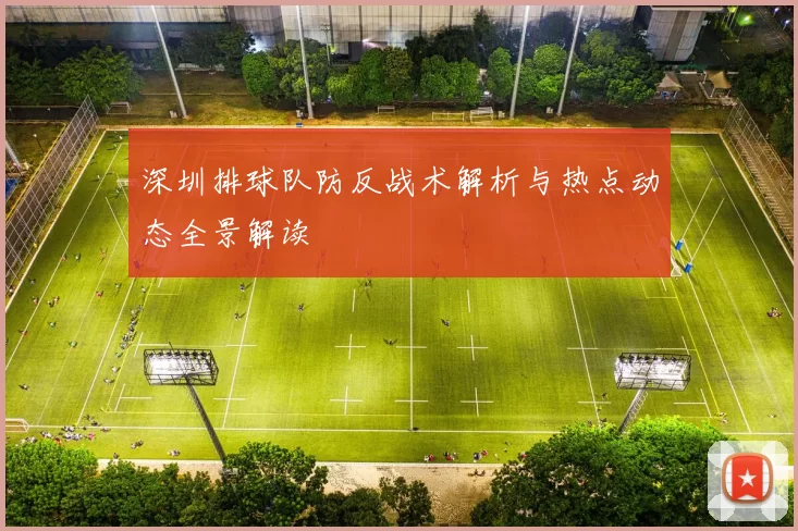 深圳排球队防反战术解析与热点动态全景解读